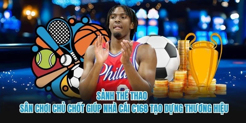 Sảnh thể thao - Sân chơi chủ chốt giúp nhà cái C168 tạo dựng thương hiệu